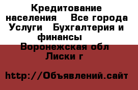 Кредитование населения. - Все города Услуги » Бухгалтерия и финансы   . Воронежская обл.,Лиски г.